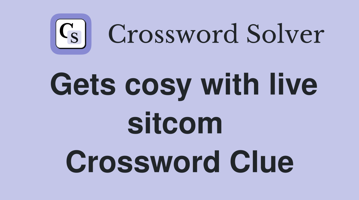 Gets cosy with live sitcom  Crossword Clue