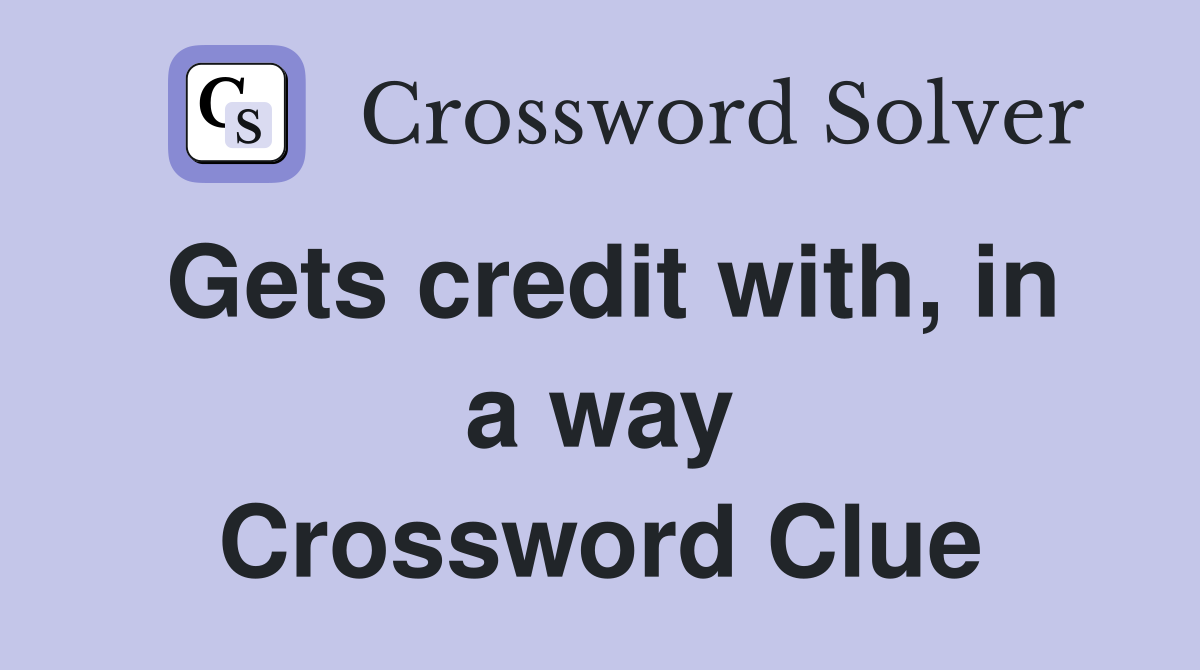 Gets credit with, in a way Crossword Clue