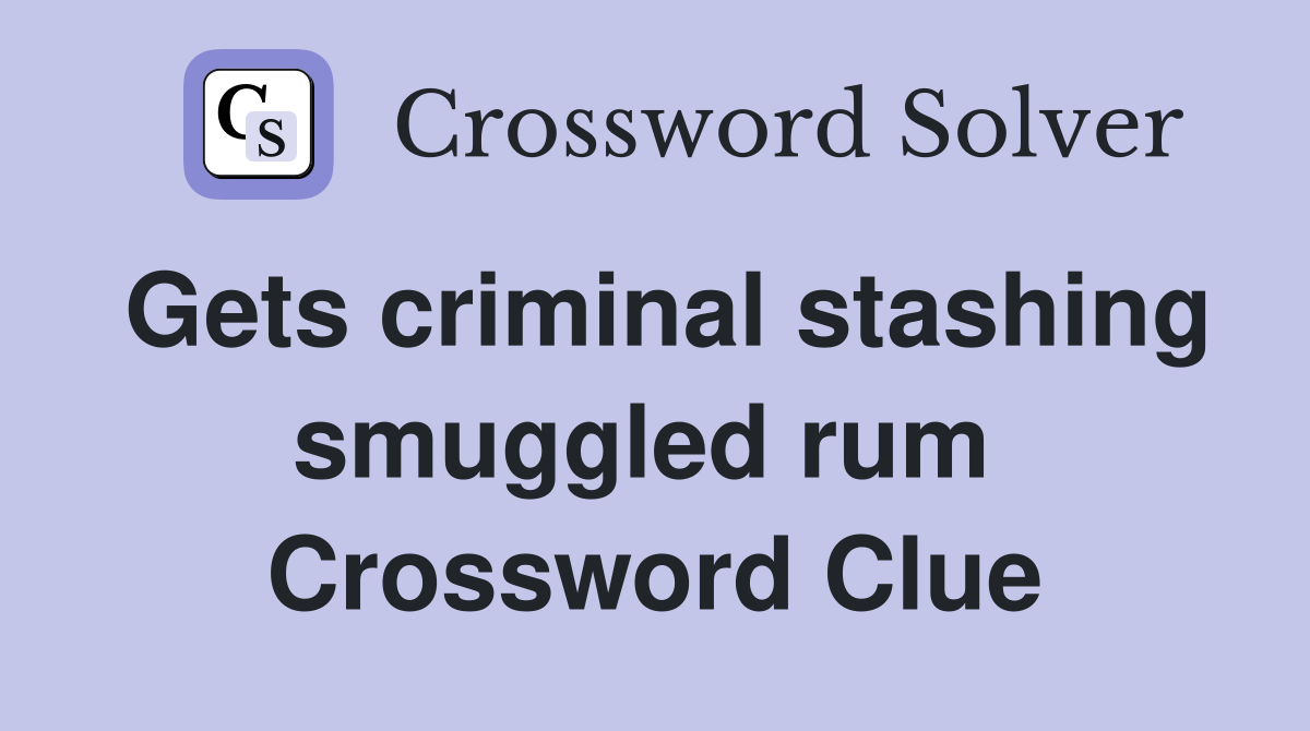 Gets criminal stashing smuggled rum  Crossword Clue