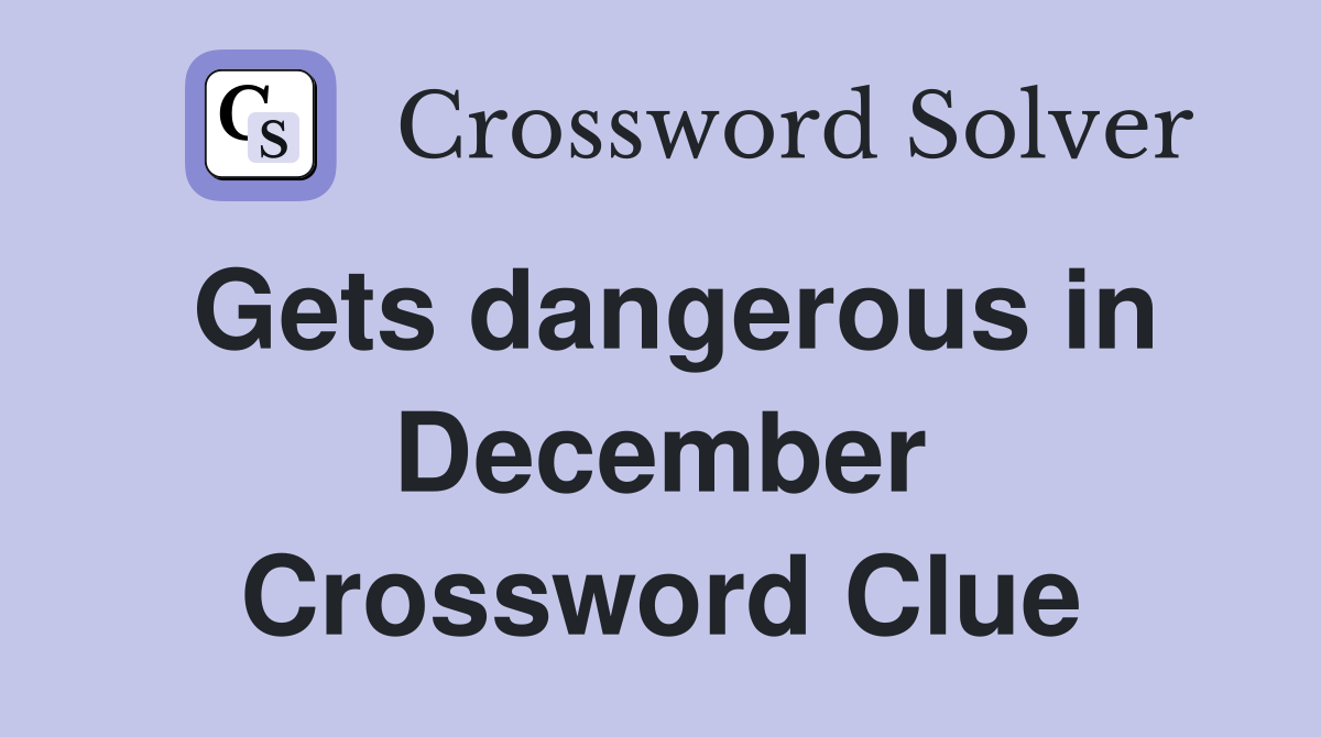 Gets dangerous in December Crossword Clue