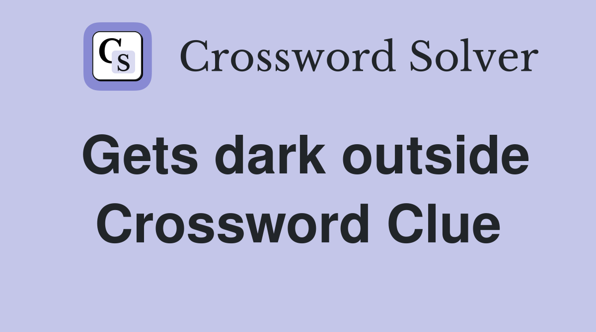 Gets dark outside Crossword Clue