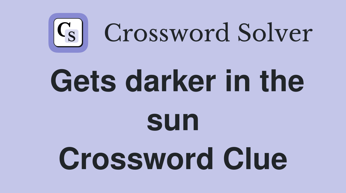 Gets darker in the sun Crossword Clue