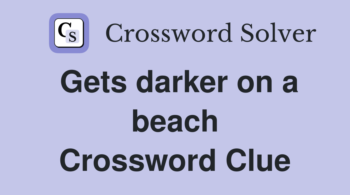 Gets darker on a beach Crossword Clue