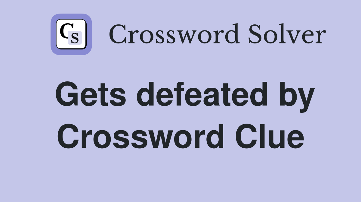 Gets defeated by Crossword Clue
