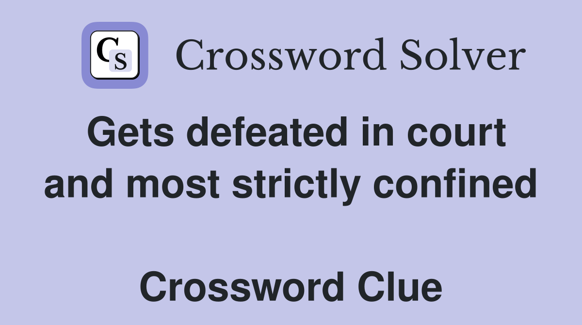Gets defeated in court and most strictly confined  Crossword Clue