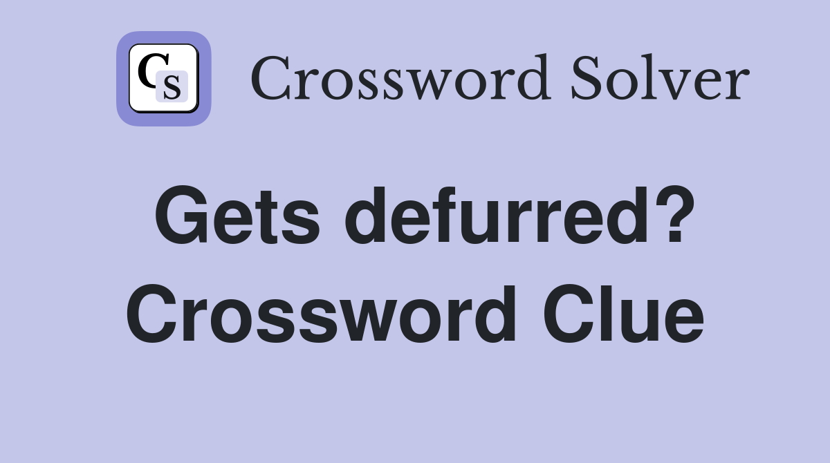 Gets defurred? Crossword Clue