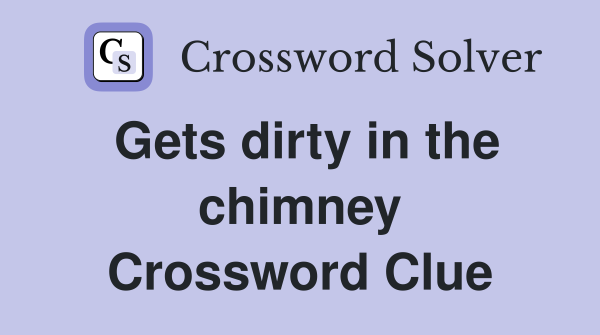 Gets dirty in the chimney Crossword Clue