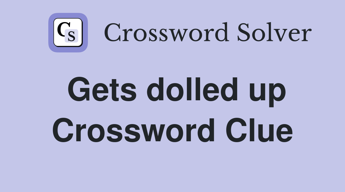 Gets dolled up Crossword Clue