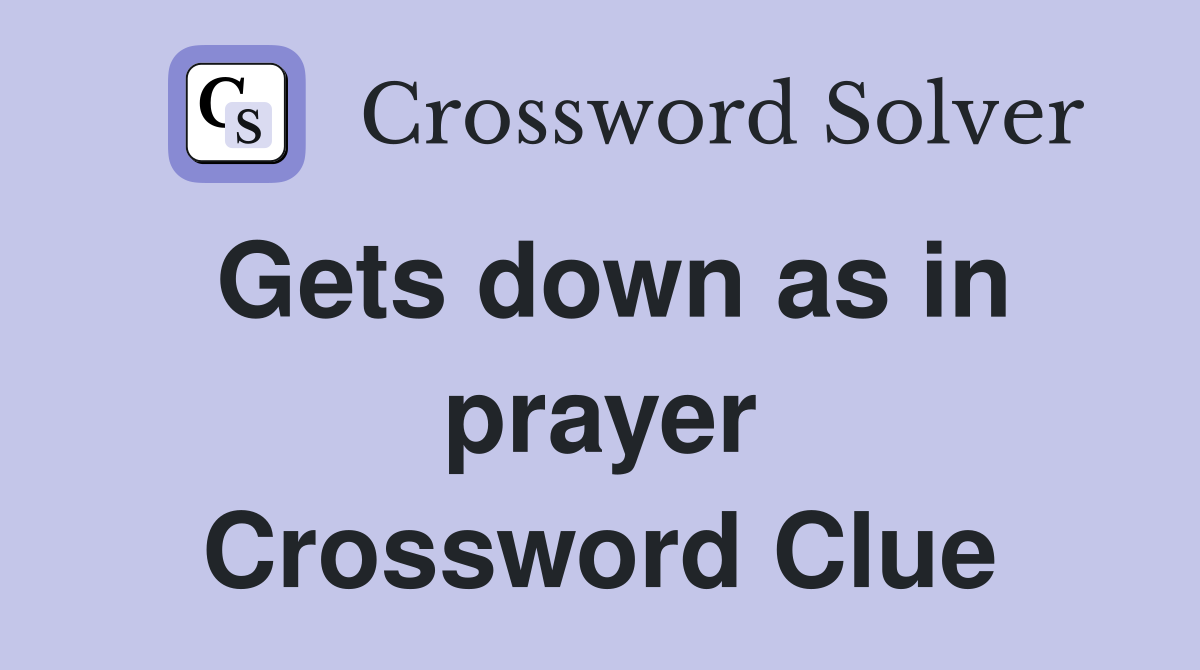 Gets down as in prayer Crossword Clue