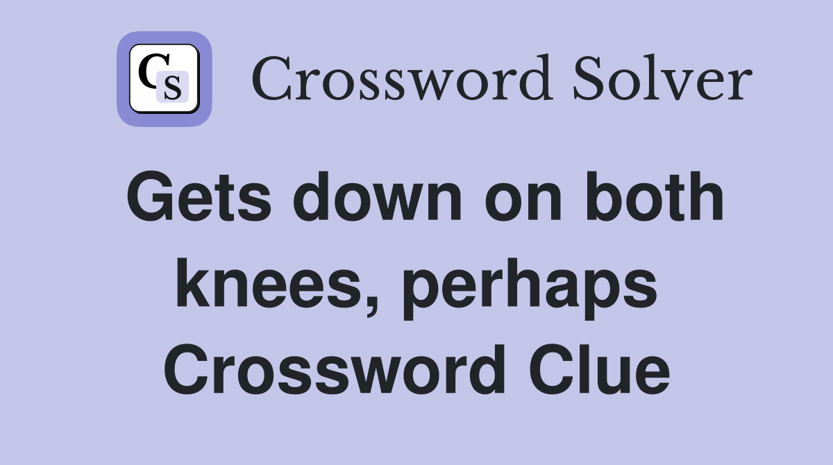 Gets down on both knees, perhaps Crossword Clue
