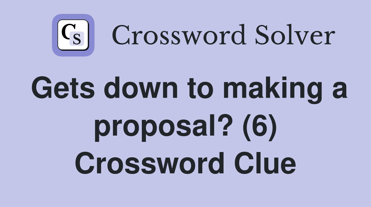 Gets down to making a proposal? (6) Crossword Clue