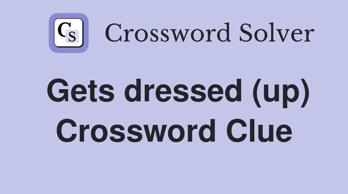 Gets dressed (up) Crossword Clue