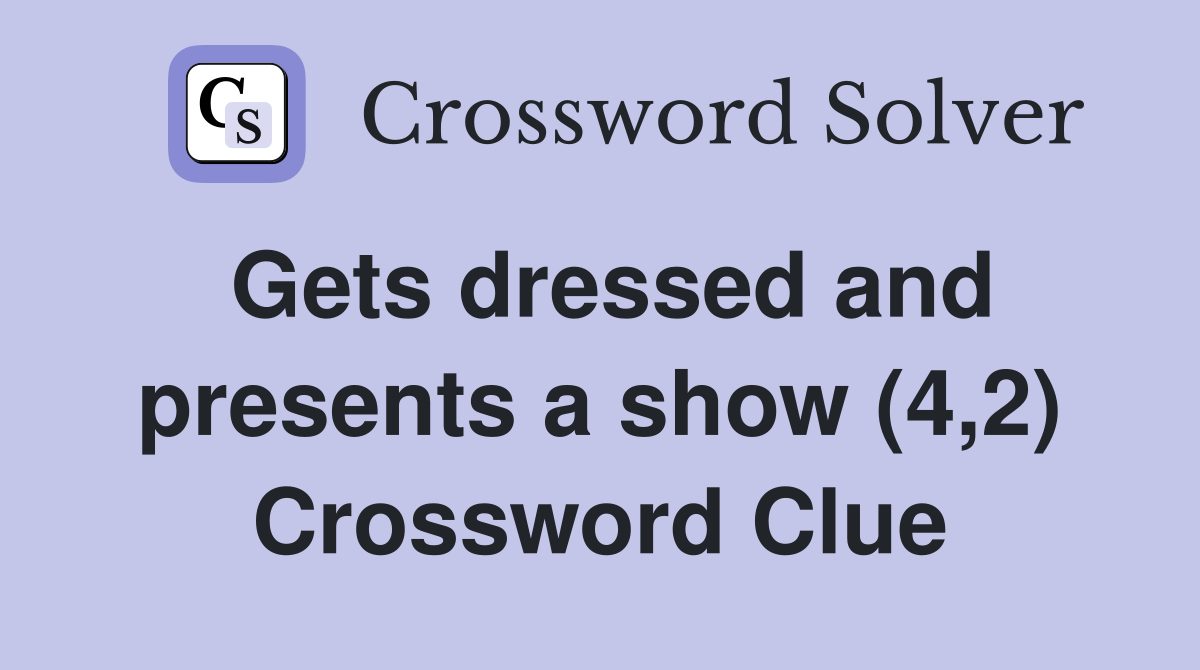 Gets dressed and presents a show (4,2) Crossword Clue