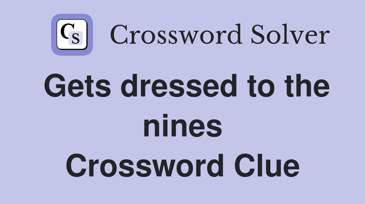 Gets dressed to the nines Crossword Clue