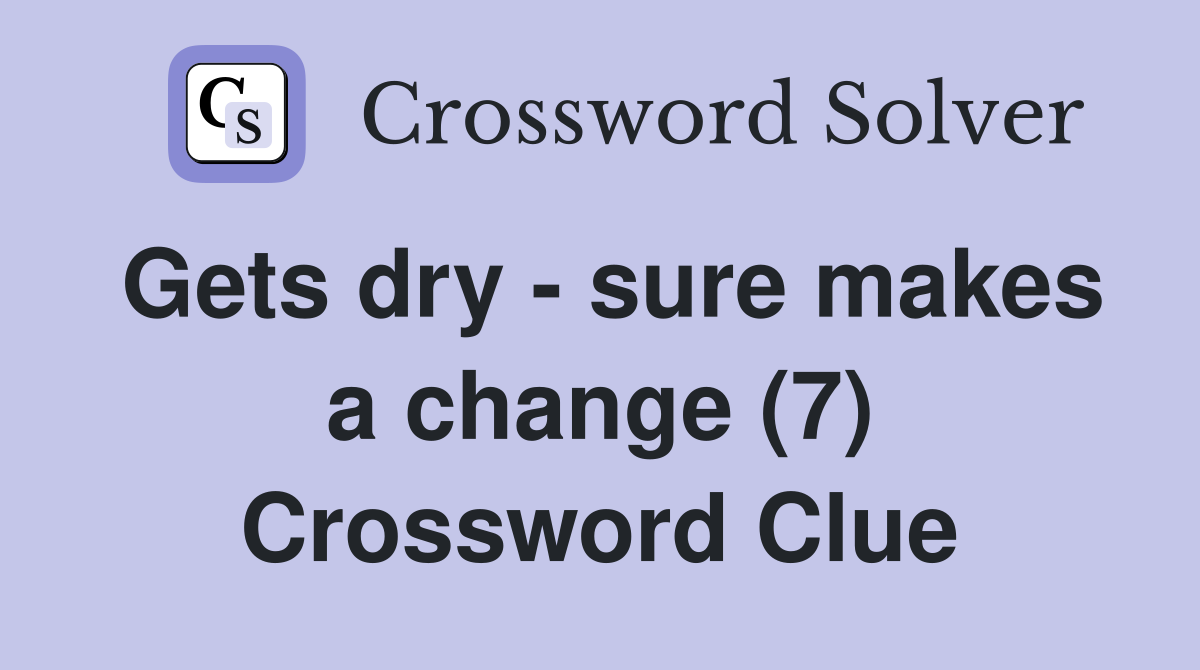 Gets dry - sure makes a change (7) Crossword Clue