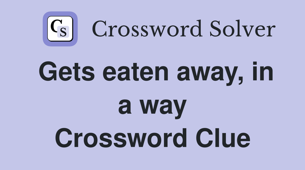 Gets eaten away, in a way Crossword Clue