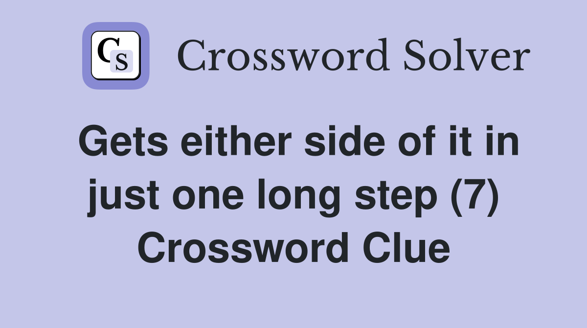 Gets either side of it in just one long step (7) Crossword Clue