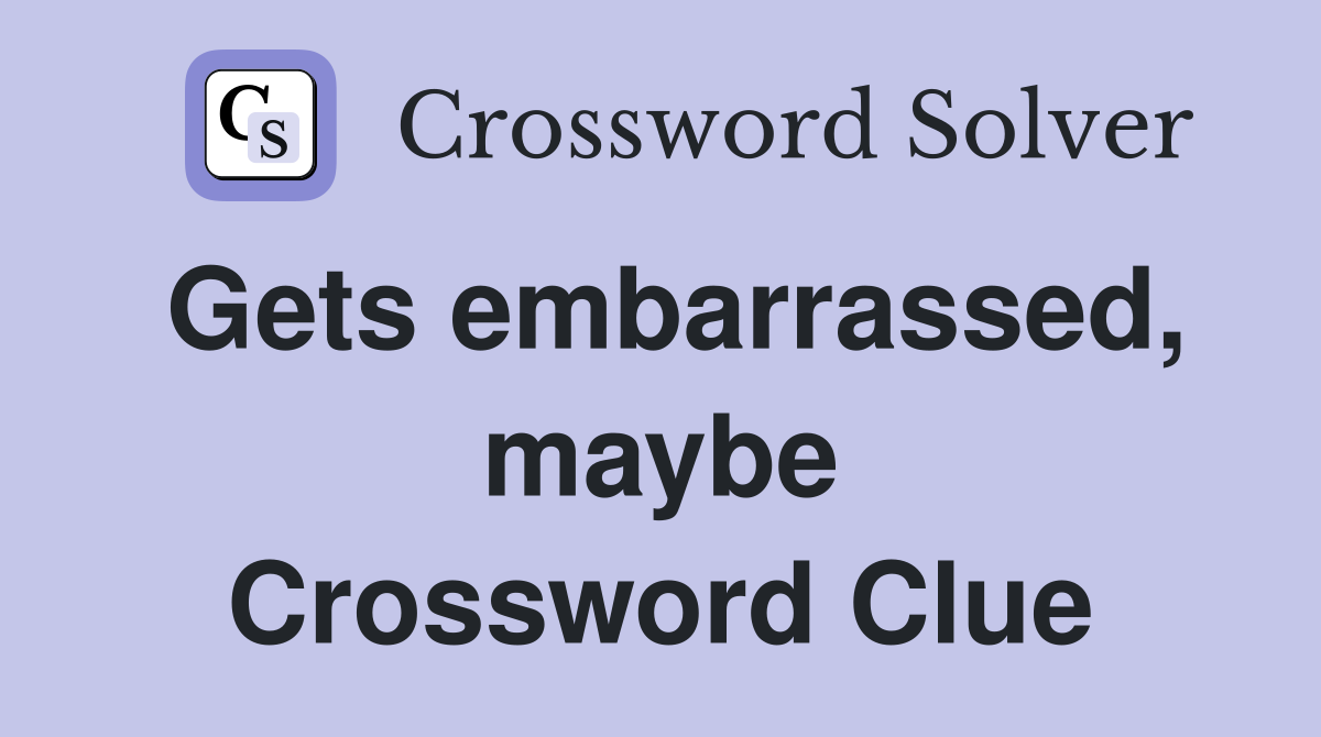 Gets embarrassed, maybe Crossword Clue