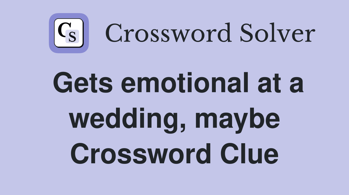 Gets emotional at a wedding, maybe Crossword Clue