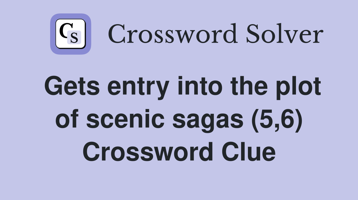 Gets entry into the plot of scenic sagas (5,6) Crossword Clue