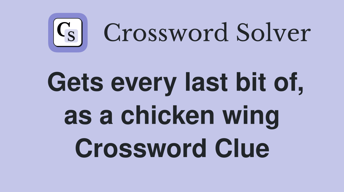 Gets every last bit of, as a chicken wing Crossword Clue