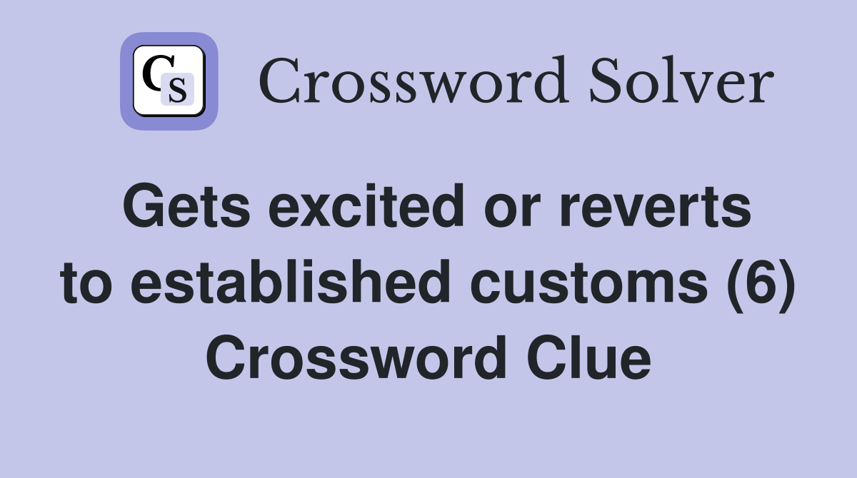 Gets excited or reverts to established customs (6) Crossword Clue