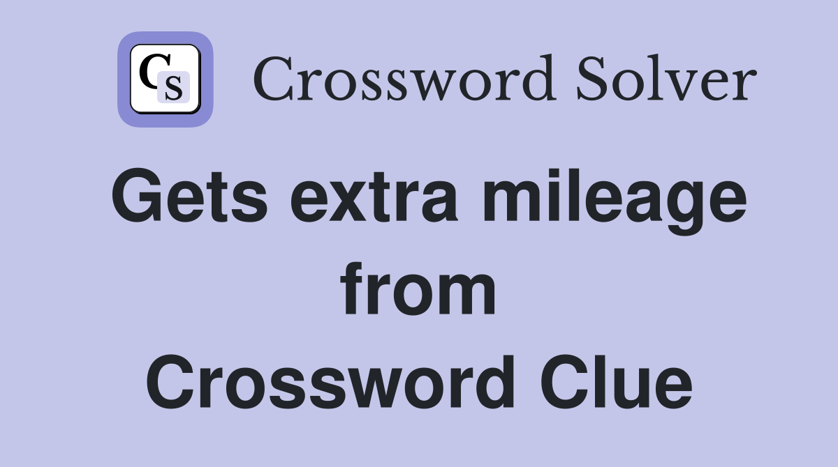 Gets extra mileage from Crossword Clue