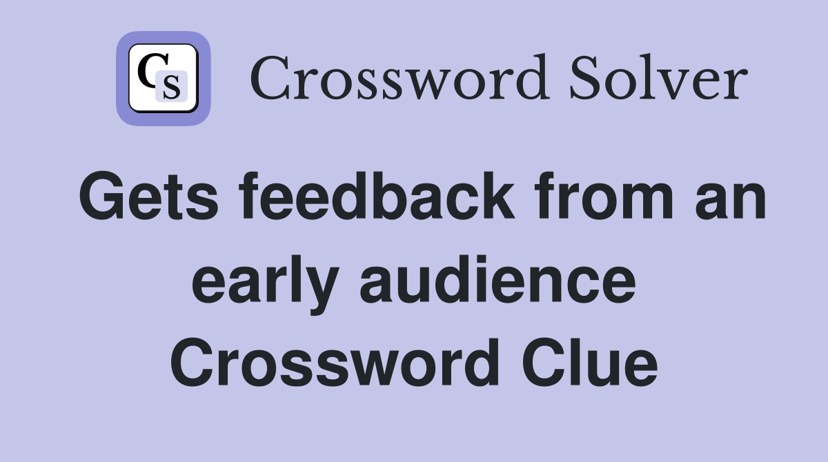 Gets feedback from an early audience Crossword Clue