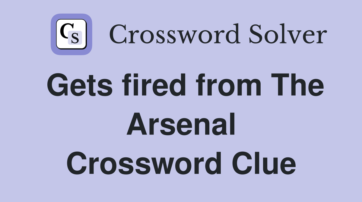 Gets fired from The Arsenal Crossword Clue