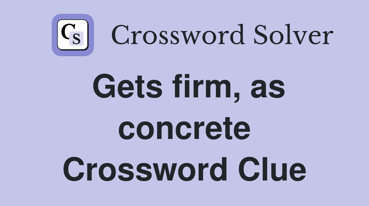 Gets firm, as concrete Crossword Clue