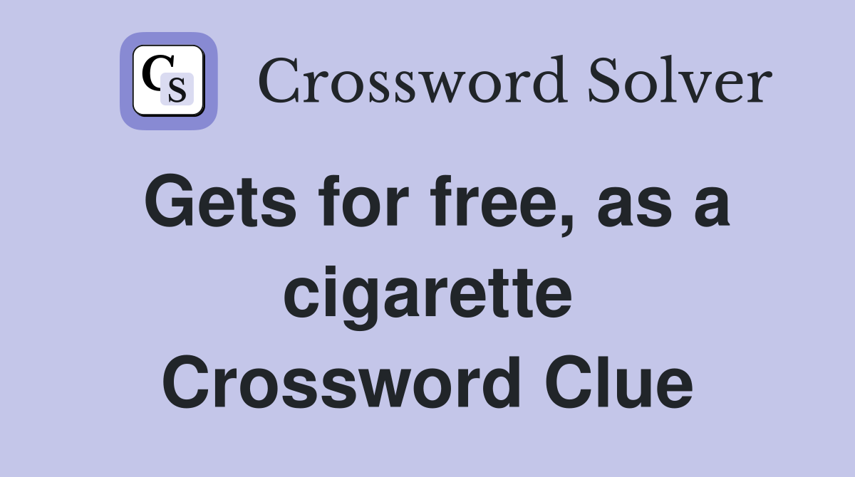Gets for free, as a cigarette Crossword Clue
