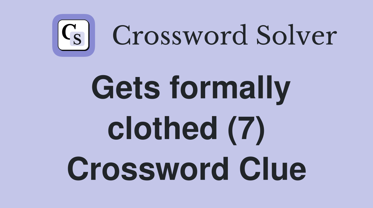 Gets formally clothed (7) Crossword Clue