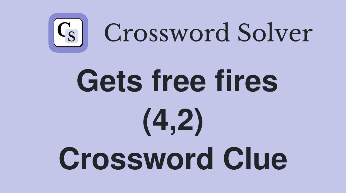 Gets free fires (4,2) Crossword Clue