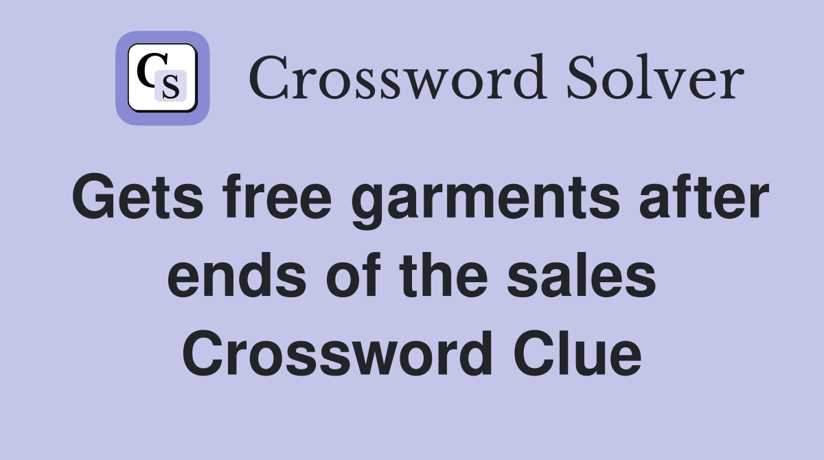Gets free garments after ends of the sales Crossword Clue