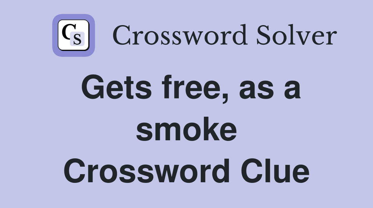 Gets free, as a smoke Crossword Clue