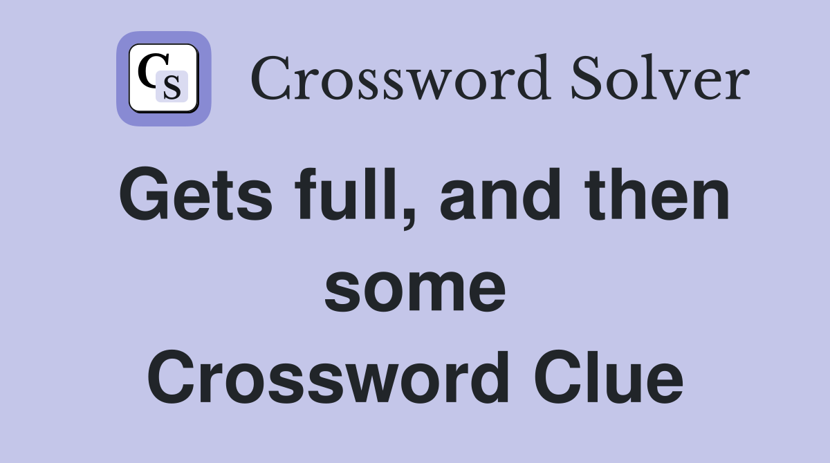 Gets full, and then some Crossword Clue