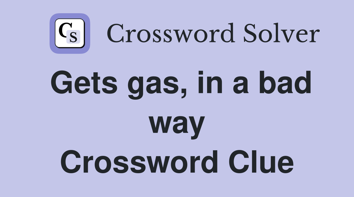 Gets gas, in a bad way Crossword Clue