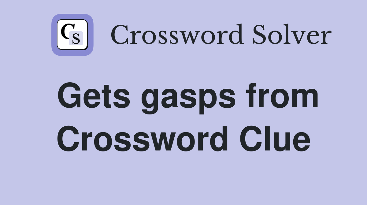 Gets gasps from Crossword Clue