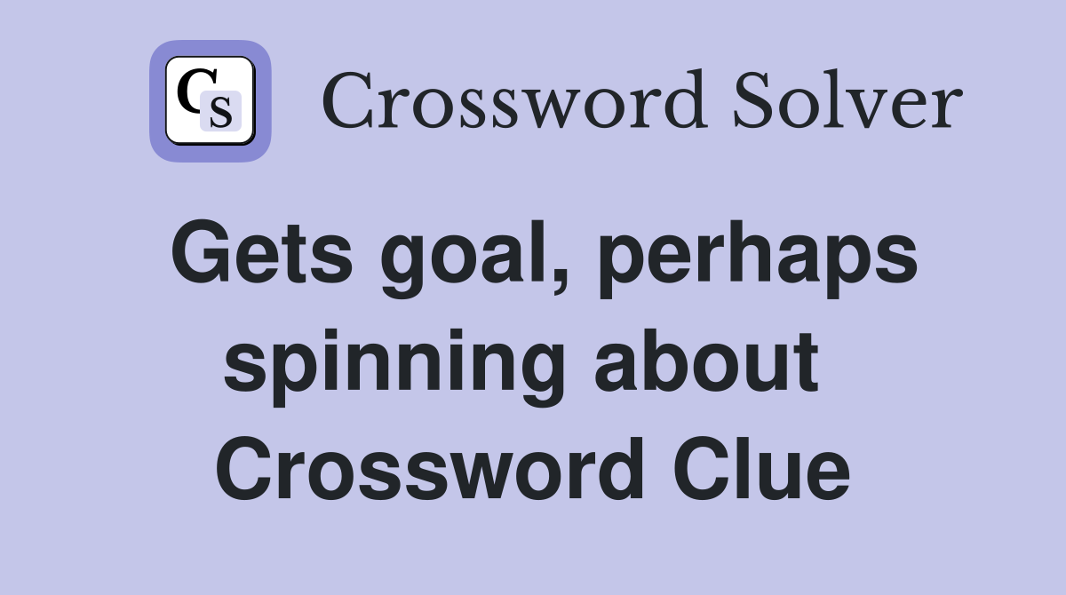 Gets goal, perhaps spinning about  Crossword Clue
