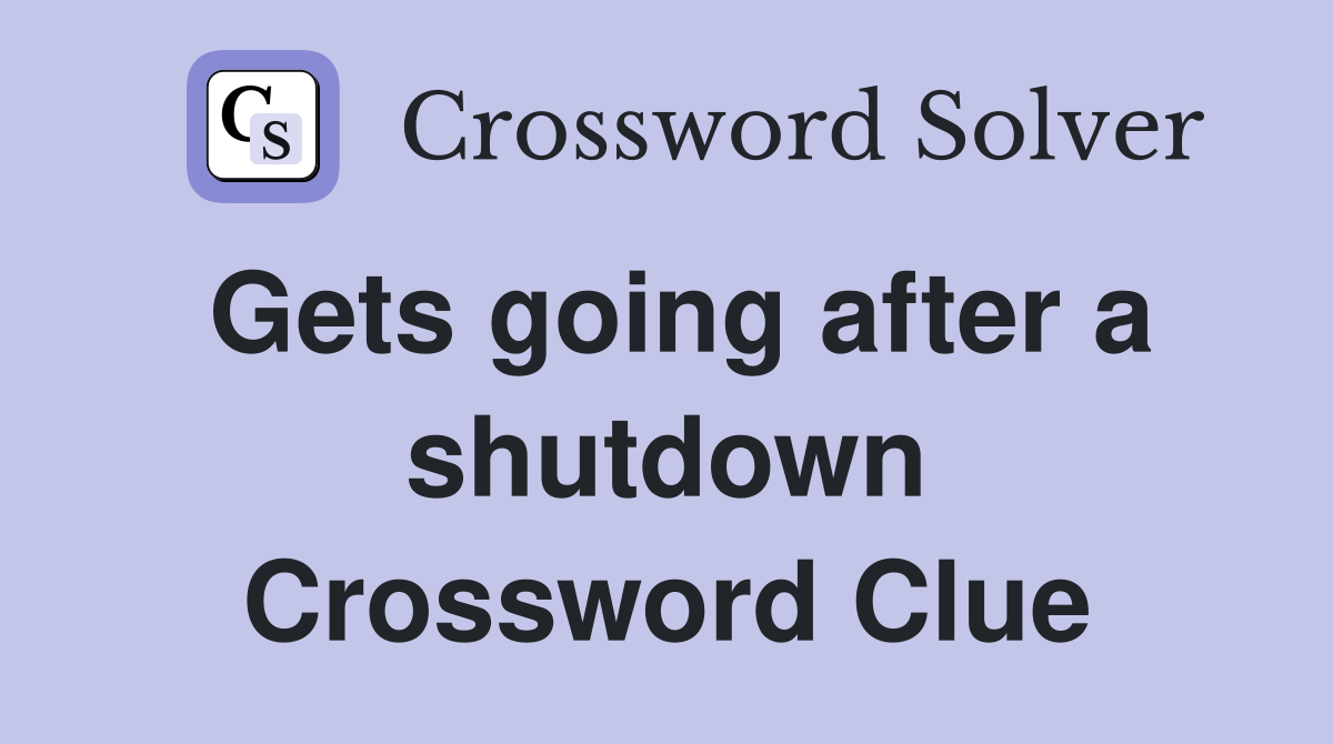 Gets going after a shutdown Crossword Clue