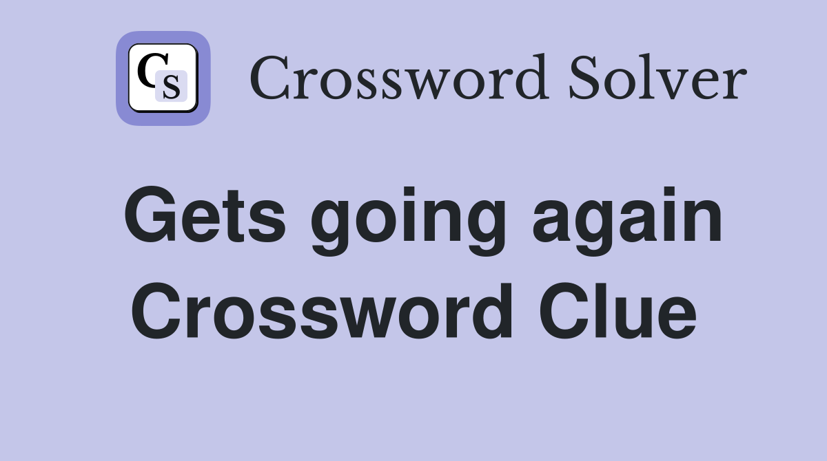 Gets going again Crossword Clue