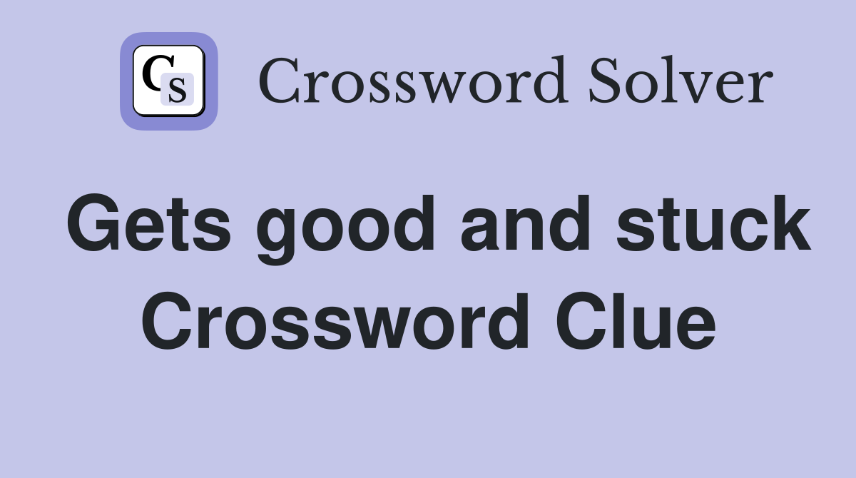 Gets good and stuck Crossword Clue