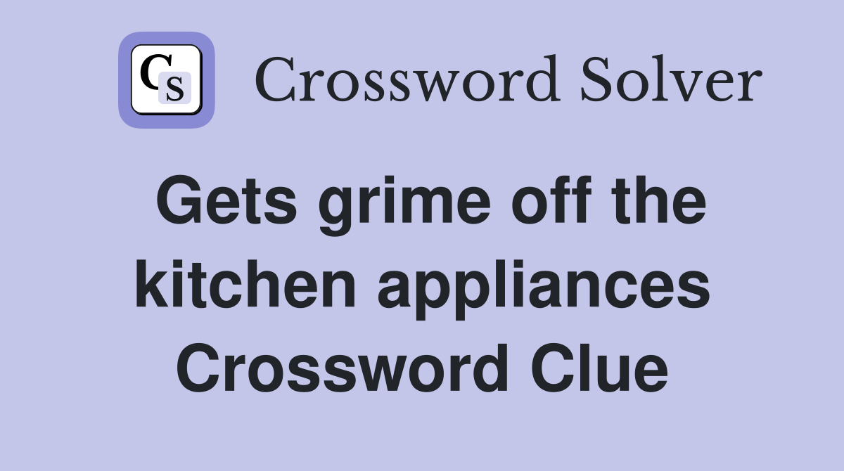Gets grime off the kitchen appliances Crossword Clue