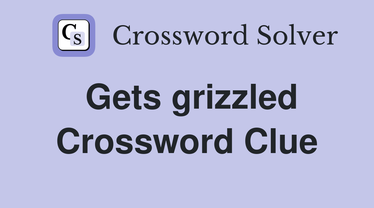 Gets grizzled Crossword Clue
