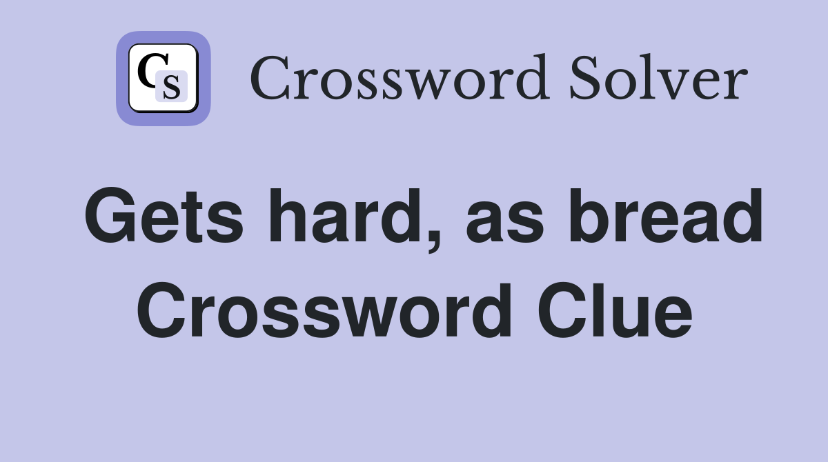 Gets hard, as bread Crossword Clue