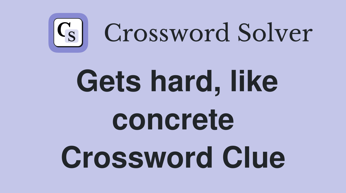 Gets hard, like concrete Crossword Clue