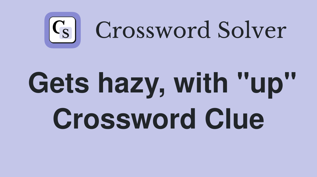 Gets hazy, with "up" Crossword Clue