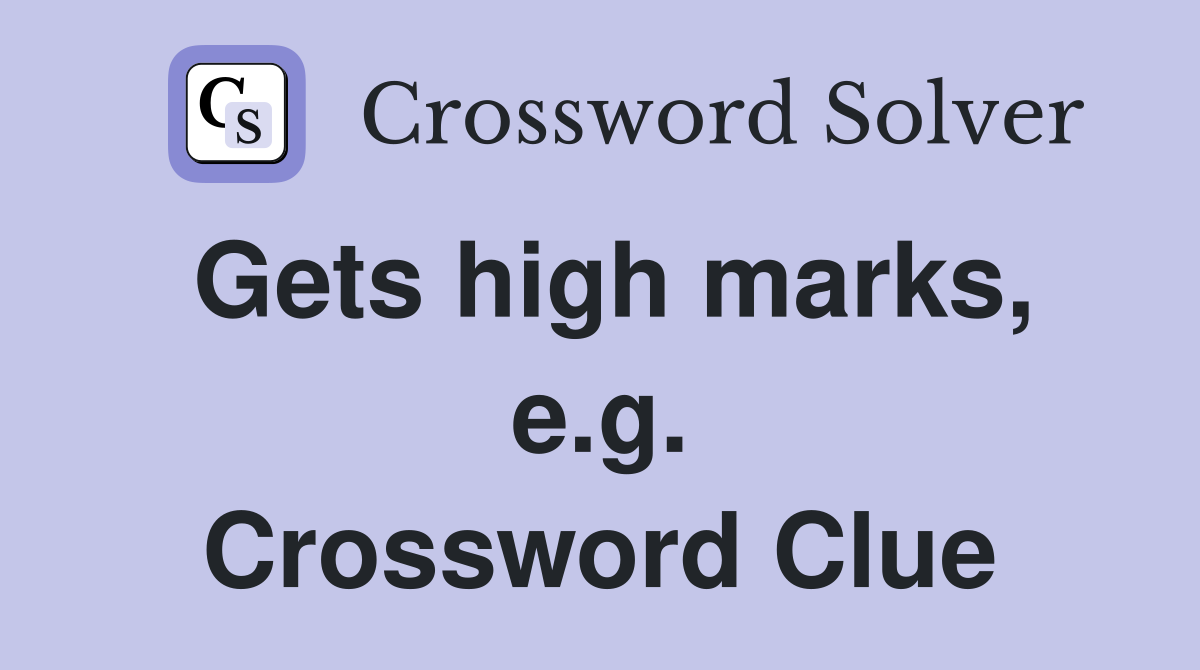 Gets high marks, e.g. Crossword Clue
