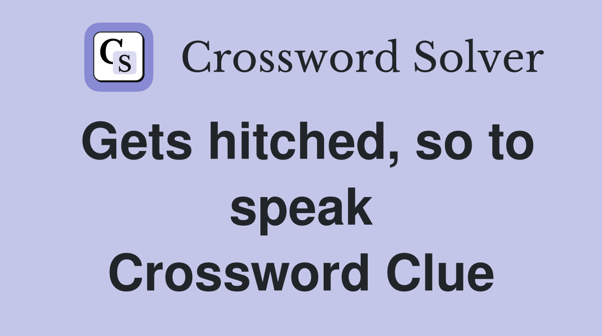 Gets hitched, so to speak Crossword Clue