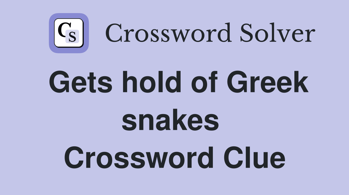 Gets hold of Greek snakes  Crossword Clue